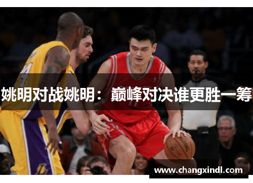姚明对战姚明：巅峰对决谁更胜一筹