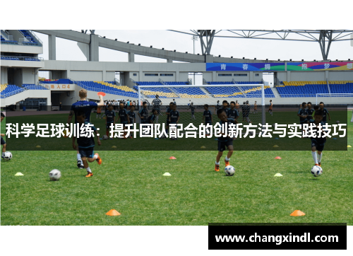 科学足球训练：提升团队配合的创新方法与实践技巧